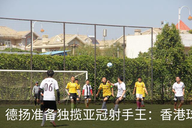 德扬准备独揽亚冠射手王：香港球会亚冠不当陪跑